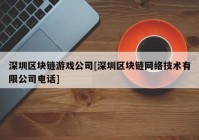 深圳区块链游戏公司[深圳区块链网络技术有限公司电话]