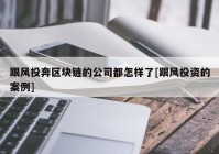 跟风投奔区块链的公司都怎样了[跟风投资的案例]