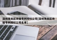 深圳海关区块链专利授权公司[深圳海关区块链专利授权公司名单]