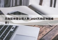 万向区块链公司人数[2020万向区块链峰会]