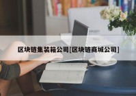 区块链集装箱公司[区块链商城公司]