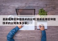 目前应用区块链技术的公司[目前应用区块链技术的公司有多少家]