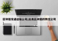 区块链交通运输公司[应用区块链的物流公司]