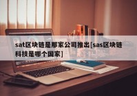 sat区块链是那家公司推出[sas区块链科技是哪个国家]